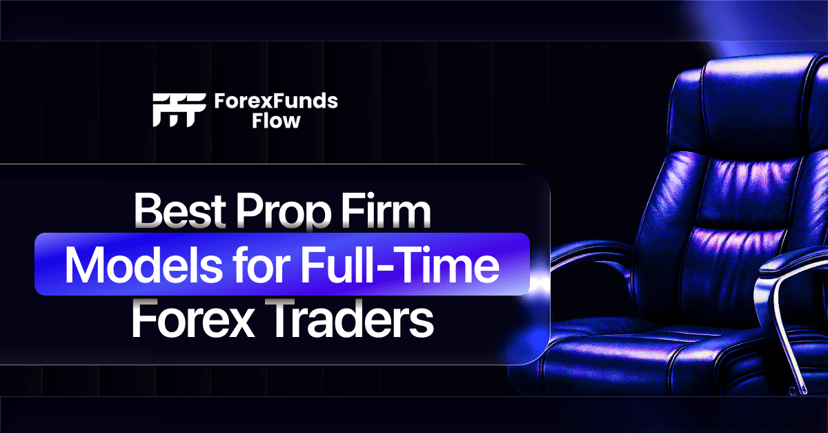 Best Prop Firm Models for Full-Time Forex Traders